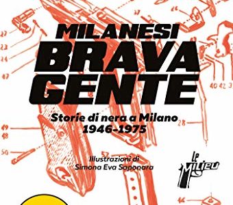Milanesi brava gente. Storie di nera a Milano 1945 – 1975