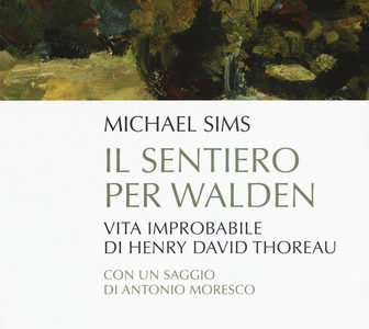 “Il sentiero per Walden. Vita improbabile di Henry David Thoreau”, di Michael Sims