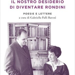 Attilio e Ninetta Bertolucci. Il nostro desiderio di diventare rondini. Poesie e lettere