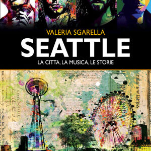 Valeria Sgarella. Seattle. La città, la musica e le storie