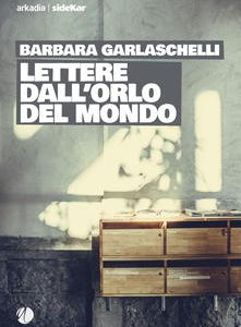 Barbara Garlaschelli. Lettere dall’orlo del mondo